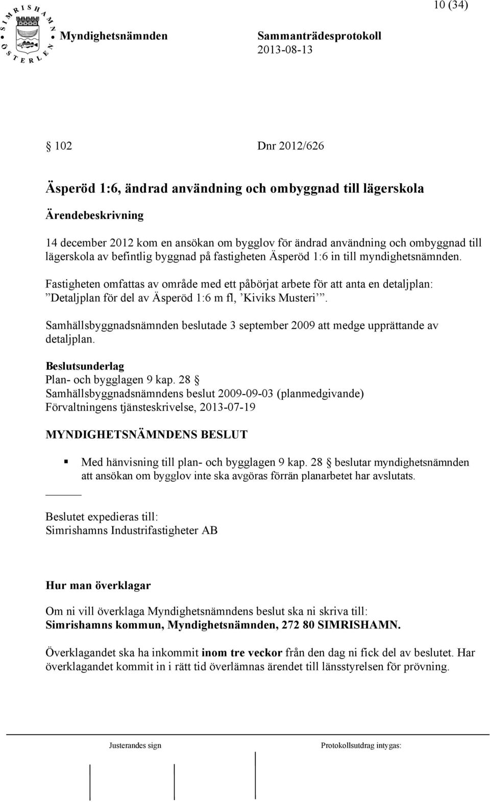 Fastigheten omfattas av område med ett påbörjat arbete för att anta en detaljplan: Detaljplan för del av Äsperöd 1:6 m fl, Kiviks Musteri.