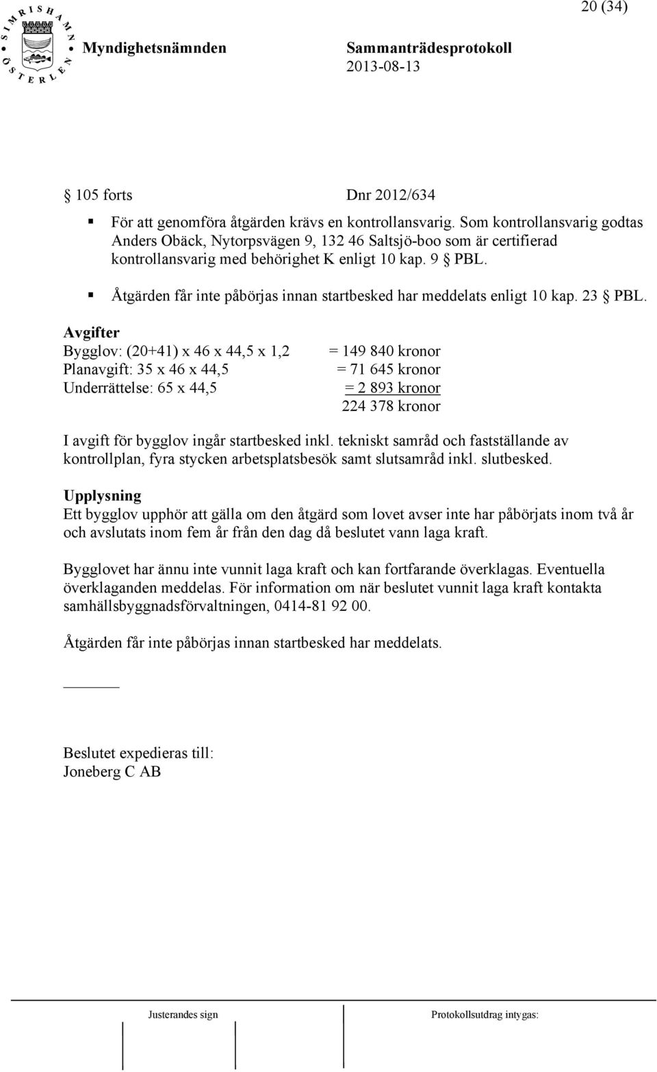 Åtgärden får inte påbörjas innan startbesked har meddelats enligt 10 kap. 23 PBL.