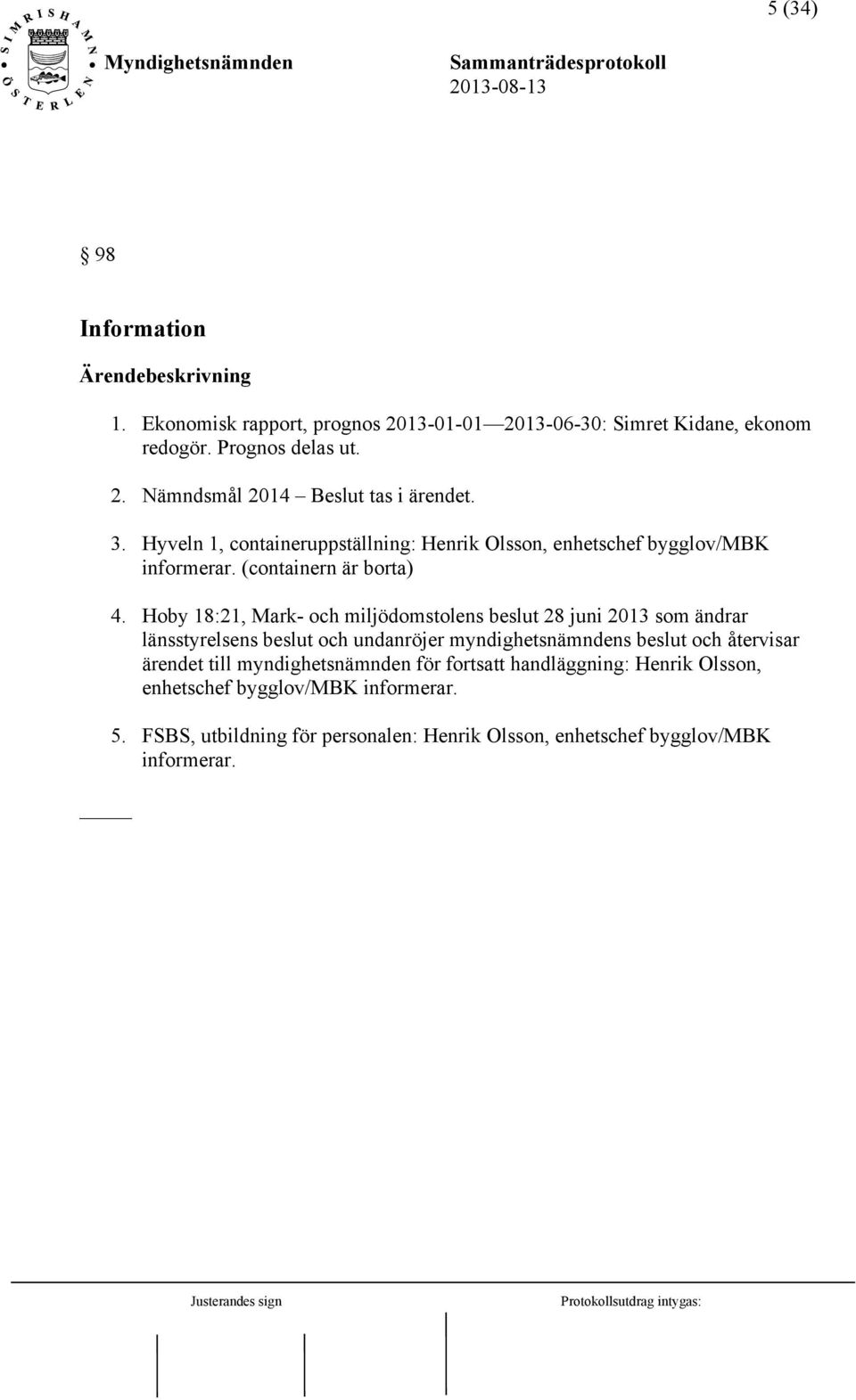 Hoby 18:21, Mark- och miljödomstolens beslut 28 juni 2013 som ändrar länsstyrelsens beslut och undanröjer myndighetsnämndens beslut och återvisar ärendet