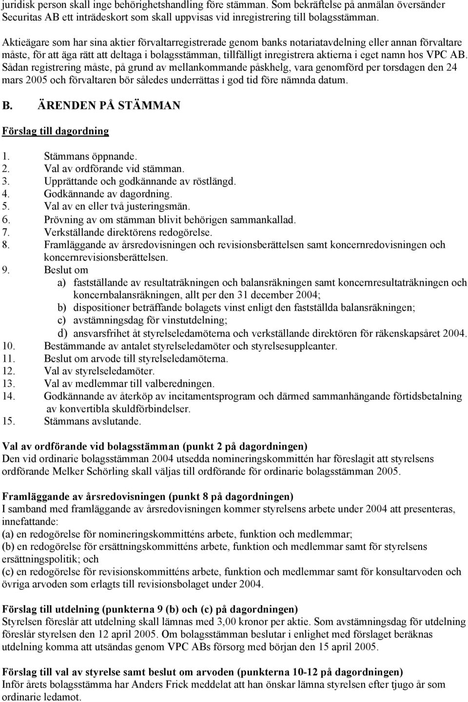 namn hos VPC AB. Sådan registrering måste, på grund av mellankommande påskhelg, vara genomförd per torsdagen den 24 mars 2005 och förvaltaren bör således underrättas i god tid före nämnda datum. B.