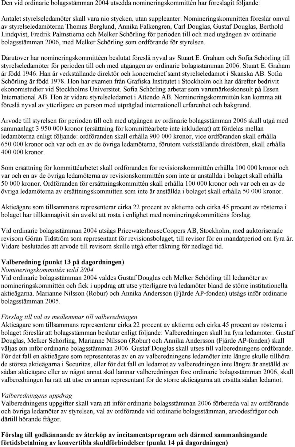 till och med utgången av ordinarie bolagsstämman 2006, med Melker Schörling som ordförande för styrelsen. Därutöver har nomineringskommittéen beslutat föreslå nyval av Stuart E.