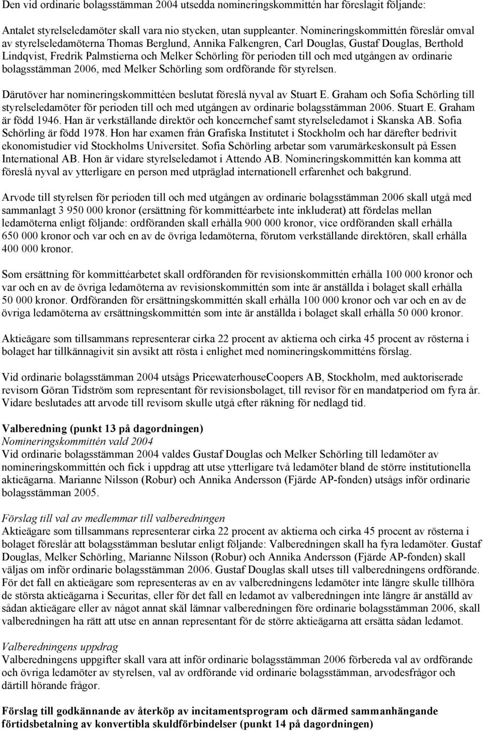 till och med utgången av ordinarie bolagsstämman 2006, med Melker Schörling som ordförande för styrelsen. Därutöver har nomineringskommittéen beslutat föreslå nyval av Stuart E.