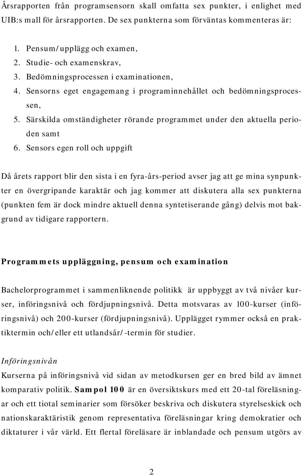 Särskilda omständigheter rörande programmet under den aktuella perioden samt 6.