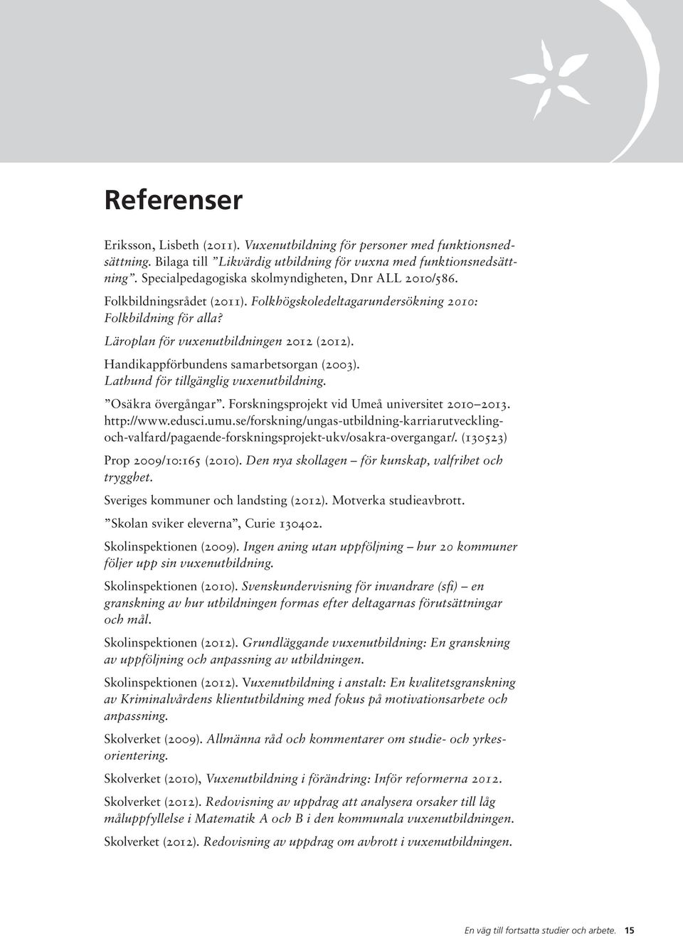 Handikappförbundens samarbetsorgan (2003). Lathund för tillgänglig vuxenutbildning. Osäkra övergångar. Forskningsprojekt vid Umeå universitet 2010 2013. http://www.edusci.umu.