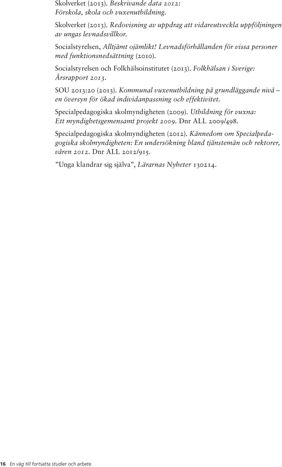 SOU 2013:20 (2013). Kommunal vuxenutbildning på grundläggande nivå en översyn för ökad individanpassning och effektivitet. Specialpedagogiska skolmyndigheten (2009).