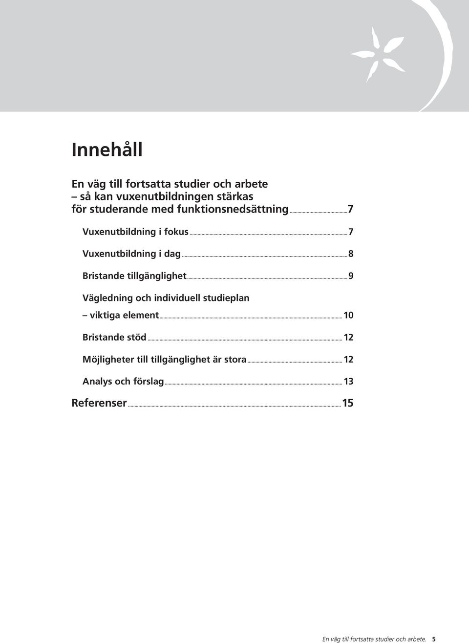 ..9 Vägledning och individuell studieplan viktiga element...10 Bristande stöd.