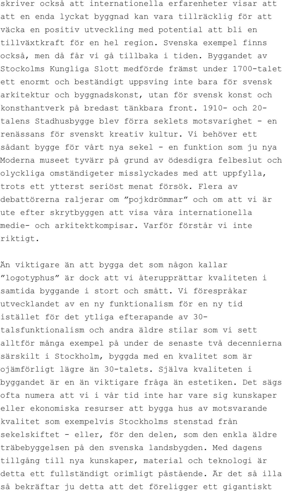 Byggandet av Stockolms Kungliga Slott medförde främst under 1700-talet ett enormt och beständigt uppsving inte bara för svensk arkitektur och byggnadskonst, utan för svensk konst och konsthantverk på