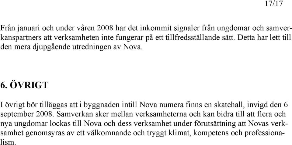 ÖVRIGT I övrigt bör tilläggas att i byggnaden intill Nova numera finns en skatehall, invigd den 6 september 2008.