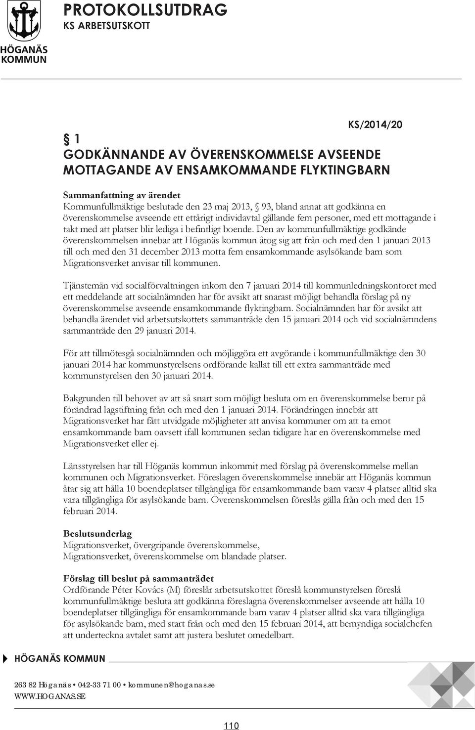 Den av kommunfullmäktige godkände överenskommelsen innebar att Höganäs kommun åtog sig att från och med den 1 januari 2013 till och med den 31 december 2013 motta fem ensamkommande asylsökande barn