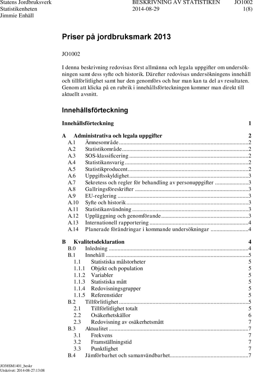 Genom att klicka på en rubrik i innehållsförteckningen kommer man direkt till aktuellt avsnitt. Innehållsförteckning Innehållsförteckning 1 A Administrativa och legala uppgifter 2 A.1 Ämnesområde.