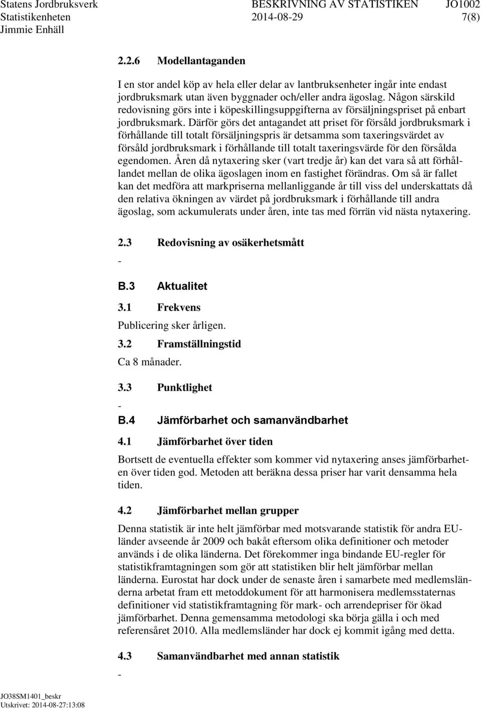 Därför görs det antagandet att priset för försåld jordbruksmark i förhållande till totalt försäljningspris är detsamma som taxeringsvärdet av försåld jordbruksmark i förhållande till totalt