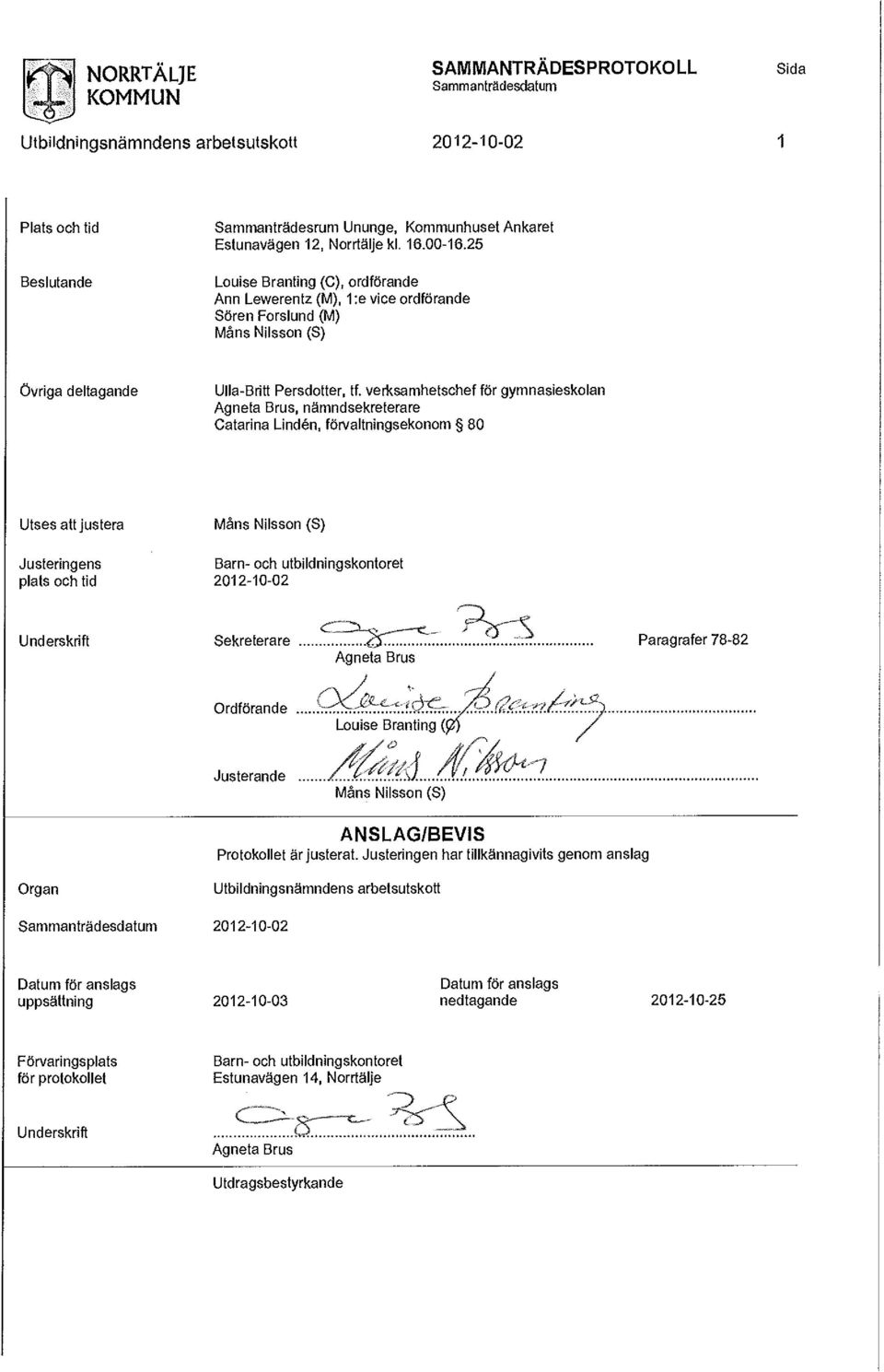 verksamhetschef för gymnasieskolan Agneta Brus, nämndsekreterare Catarina Lindén, förvaltningsekonom 80 Utses justera Justeringens plats och tid Måns Nilsson (S) Barn- och utbildningskontoret