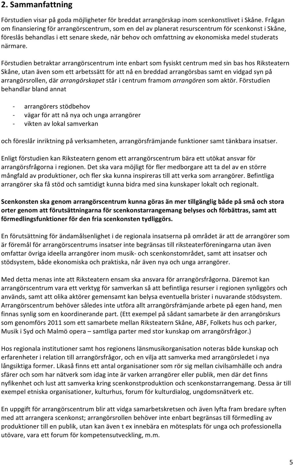 FörstudienbetraktararrangörscentruminteenbartsomfysisktcentrummedsinbashosRiksteatern Skåne,utanävensomettarbetssättförattnåenbreddadarrangörsbassamtenvidgadsynpå