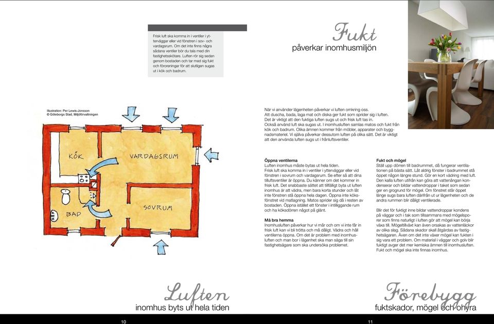 MILJÖN HEMMA Fukt påverkar inomhusmiljön Luften inomhus byts ut hela tiden Illustration: Per Lewis-Jonsson Göteborgs Stad, Miljöförvaltningen När vi använder lägenheten påverkar vi luften omkring oss.