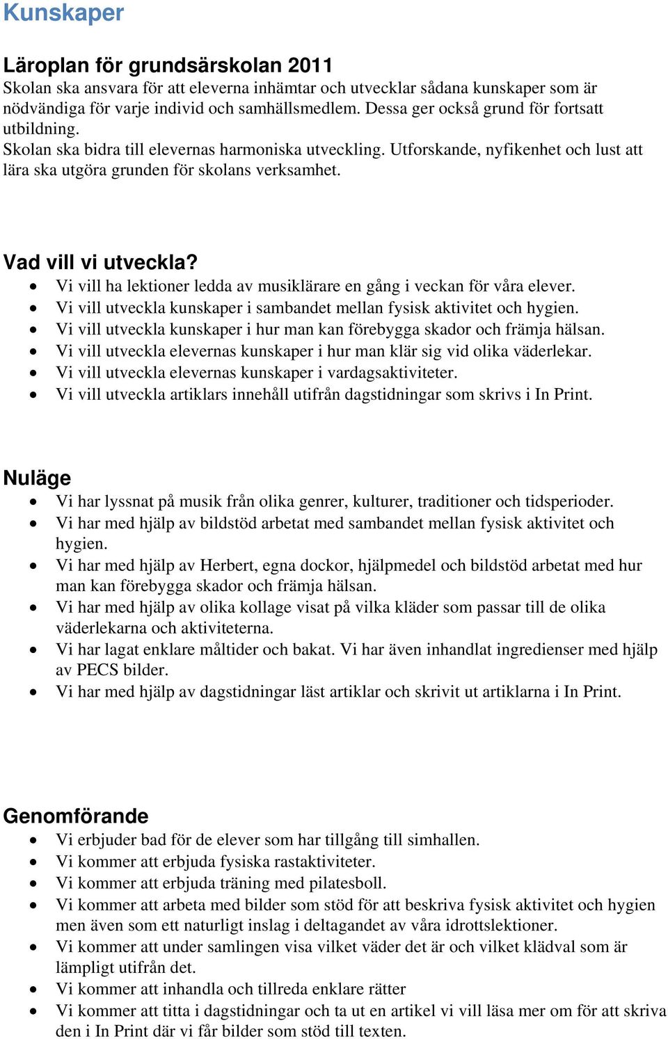 Vi vill ha lektioner ledda av musiklärare en gång i veckan för våra elever. Vi vill utveckla kunskaper i sambandet mellan fysisk aktivitet och hygien.