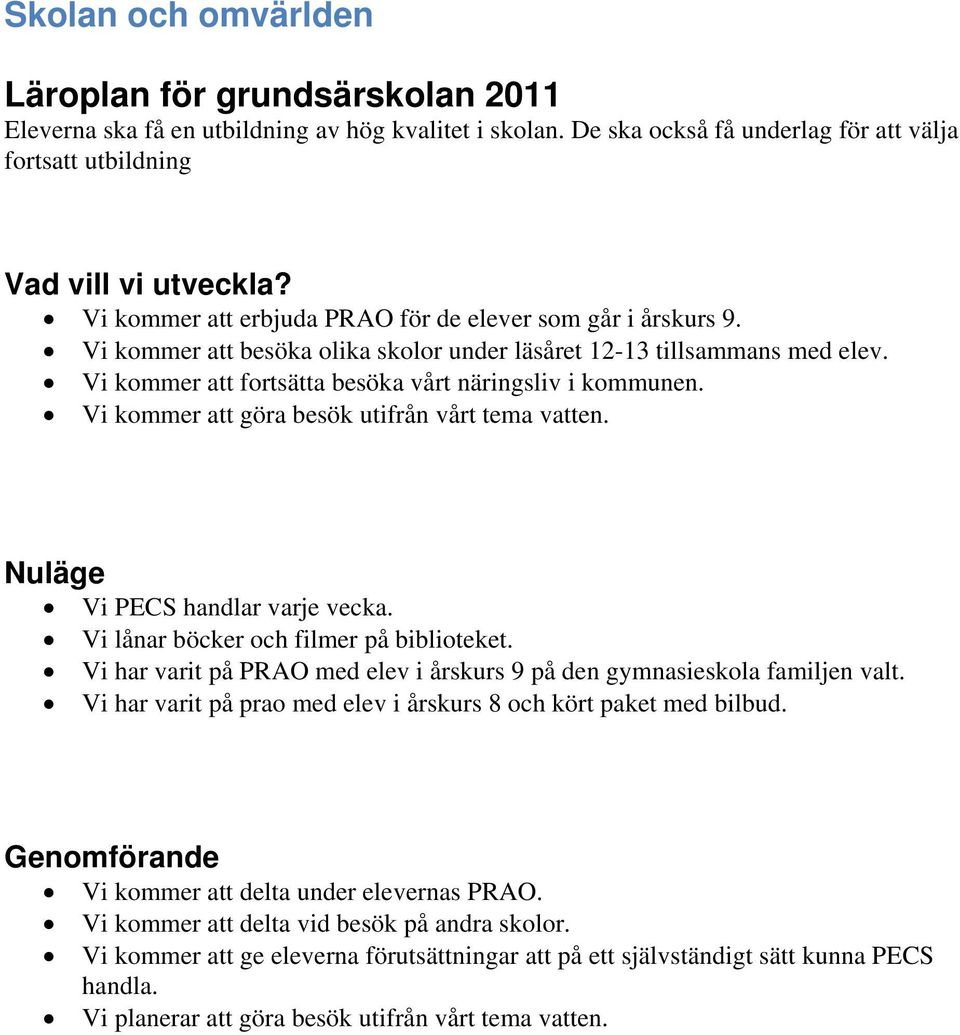 Vi PECS handlar varje vecka. Vi lånar böcker och filmer på biblioteket. Vi har varit på PRAO med elev i årskurs 9 på den gymnasieskola familjen valt.