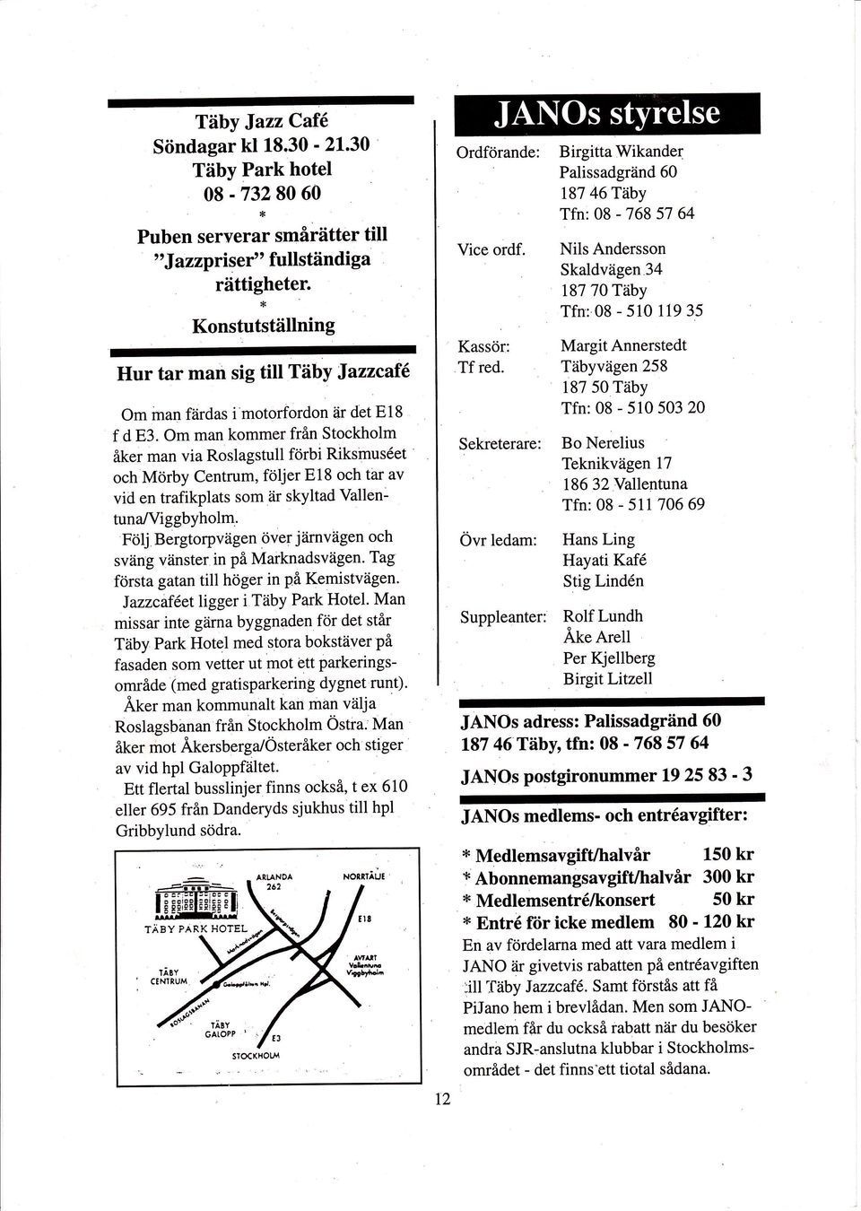 Om man kommer från Stockholm åker man via Roslagstull förbi Riksmus6et och Mörby Centrum, följer El8 och tar av vid en trafikplats som är skyltad Vallentuna/Viggbyholm.