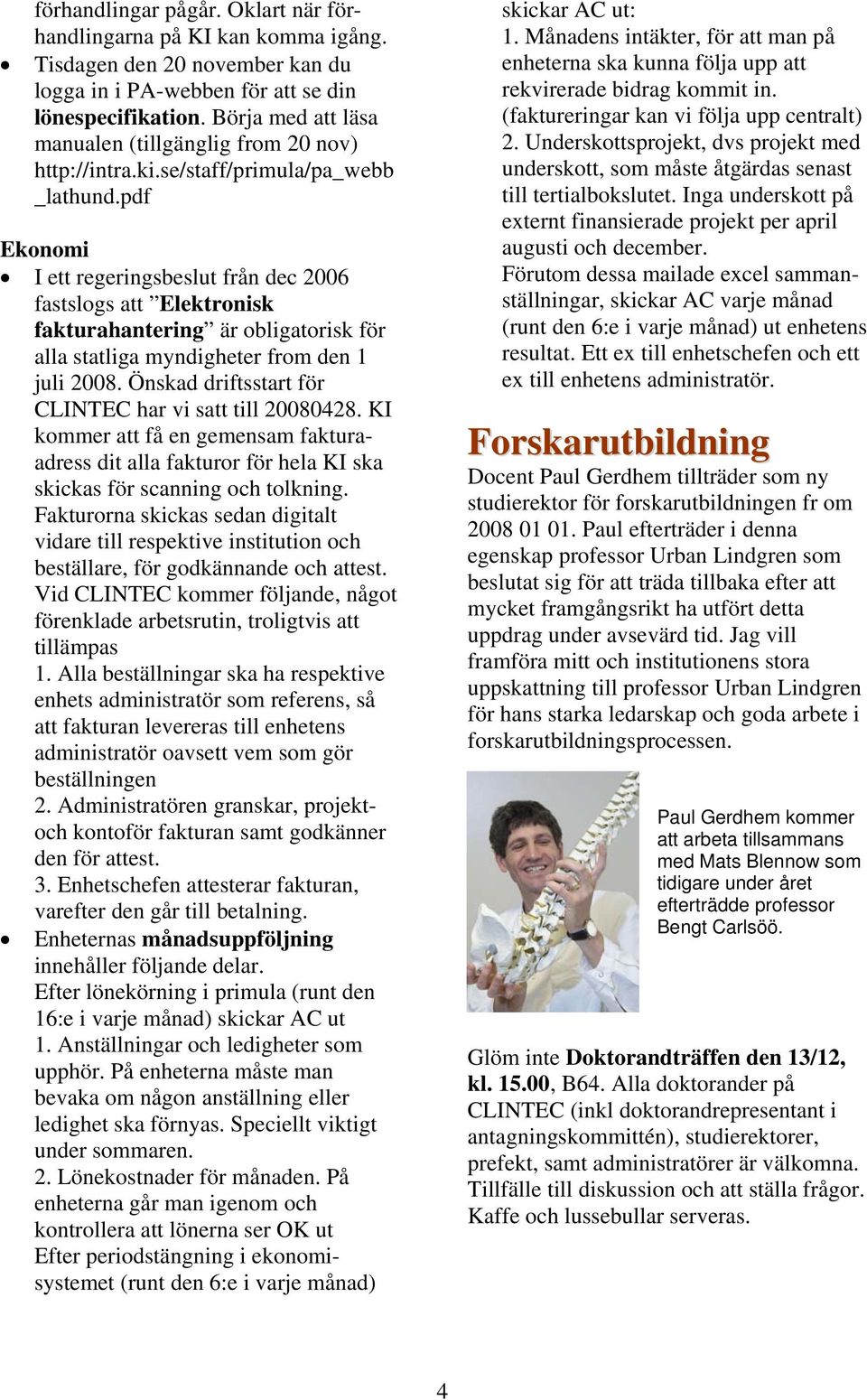 pdf Ekonomi I ett regeringsbeslut från dec 2006 fastslogs att Elektronisk fakturahantering är obligatorisk för alla statliga myndigheter from den 1 juli 2008.