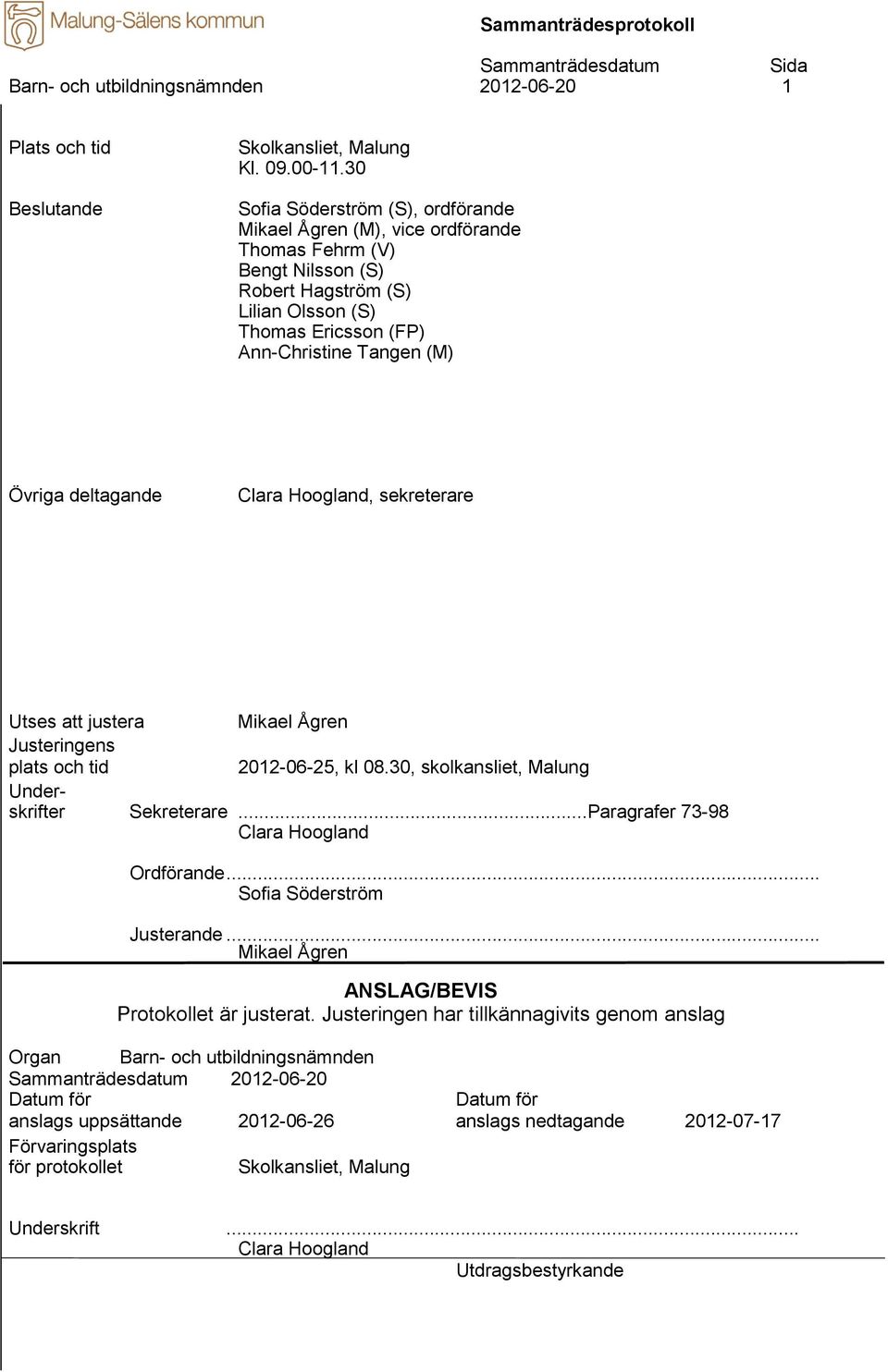 deltagande Clara Hoogland, sekreterare Utses att justera Mikael Ågren Justeringens plats och tid 2012-06-25, kl 08.30, skolkansliet, Malung Underskrifter Sekreterare.