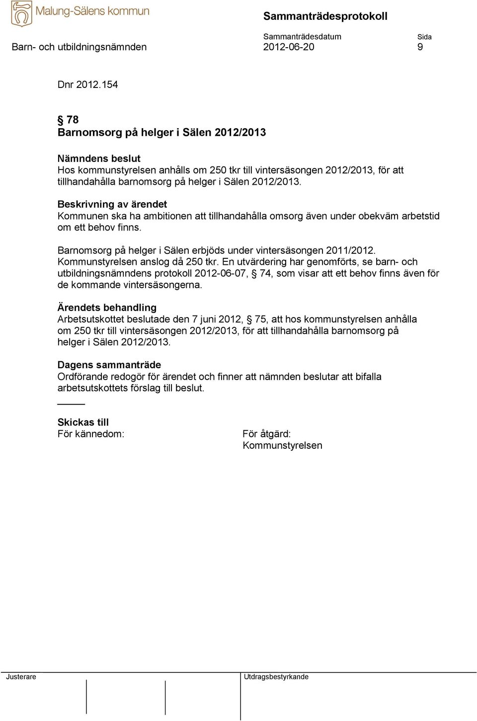 Kommunen ska ha ambitionen att tillhandahålla omsorg även under obekväm arbetstid om ett behov finns. Barnomsorg på helger i Sälen erbjöds under vintersäsongen 2011/2012.