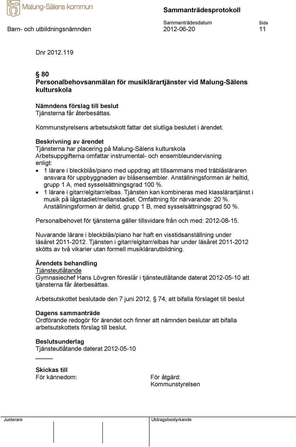 Tjänsterna har placering på Malung-Sälens kulturskola Arbetsuppgifterna omfattar instrumental- och ensembleundervisning enligt: 1 lärare i bleckblås/piano med uppdrag att tillsammans med