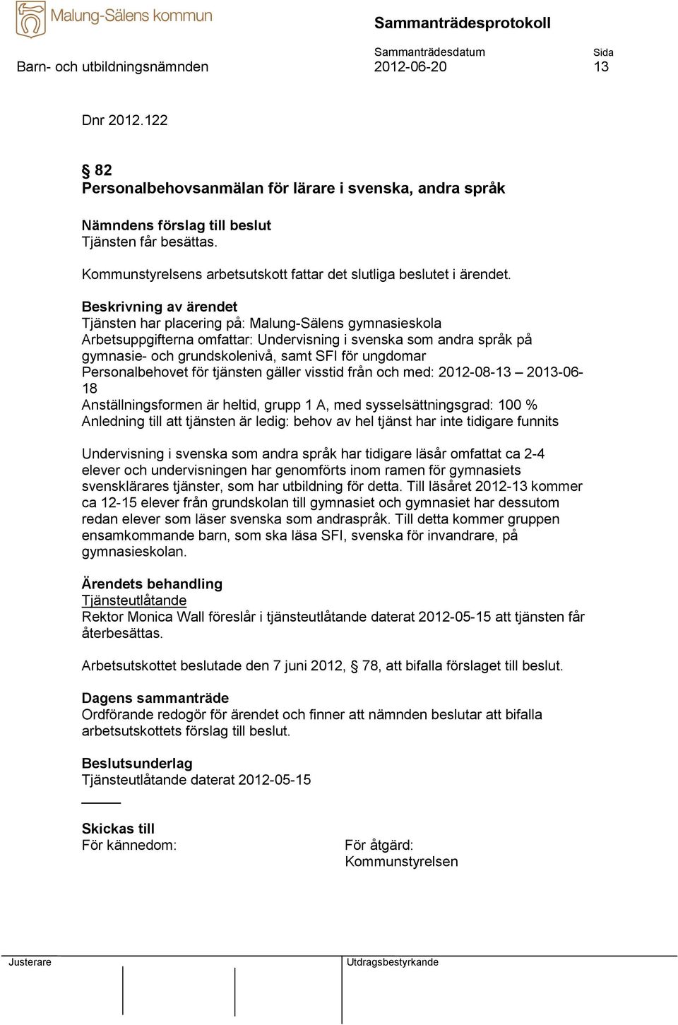 Tjänsten har placering på: Malung-Sälens gymnasieskola Arbetsuppgifterna omfattar: Undervisning i svenska som andra språk på gymnasie- och grundskolenivå, samt SFI för ungdomar Personalbehovet för