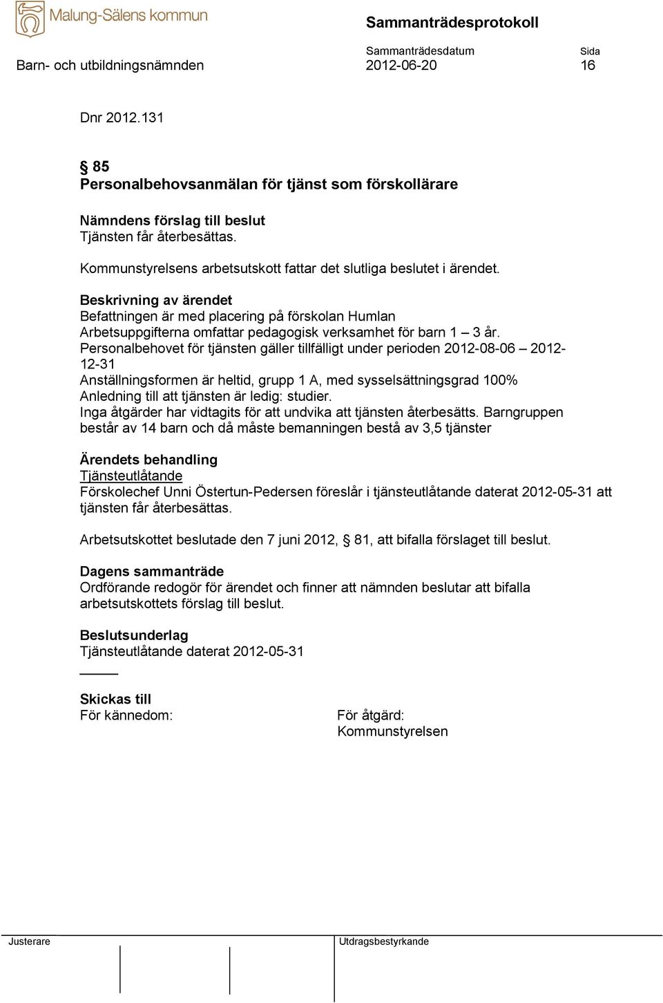 Personalbehovet för tjänsten gäller tillfälligt under perioden 2012-08-06 2012-12-31 Anställningsformen är heltid, grupp 1 A, med sysselsättningsgrad 100% Anledning till att tjänsten är ledig: