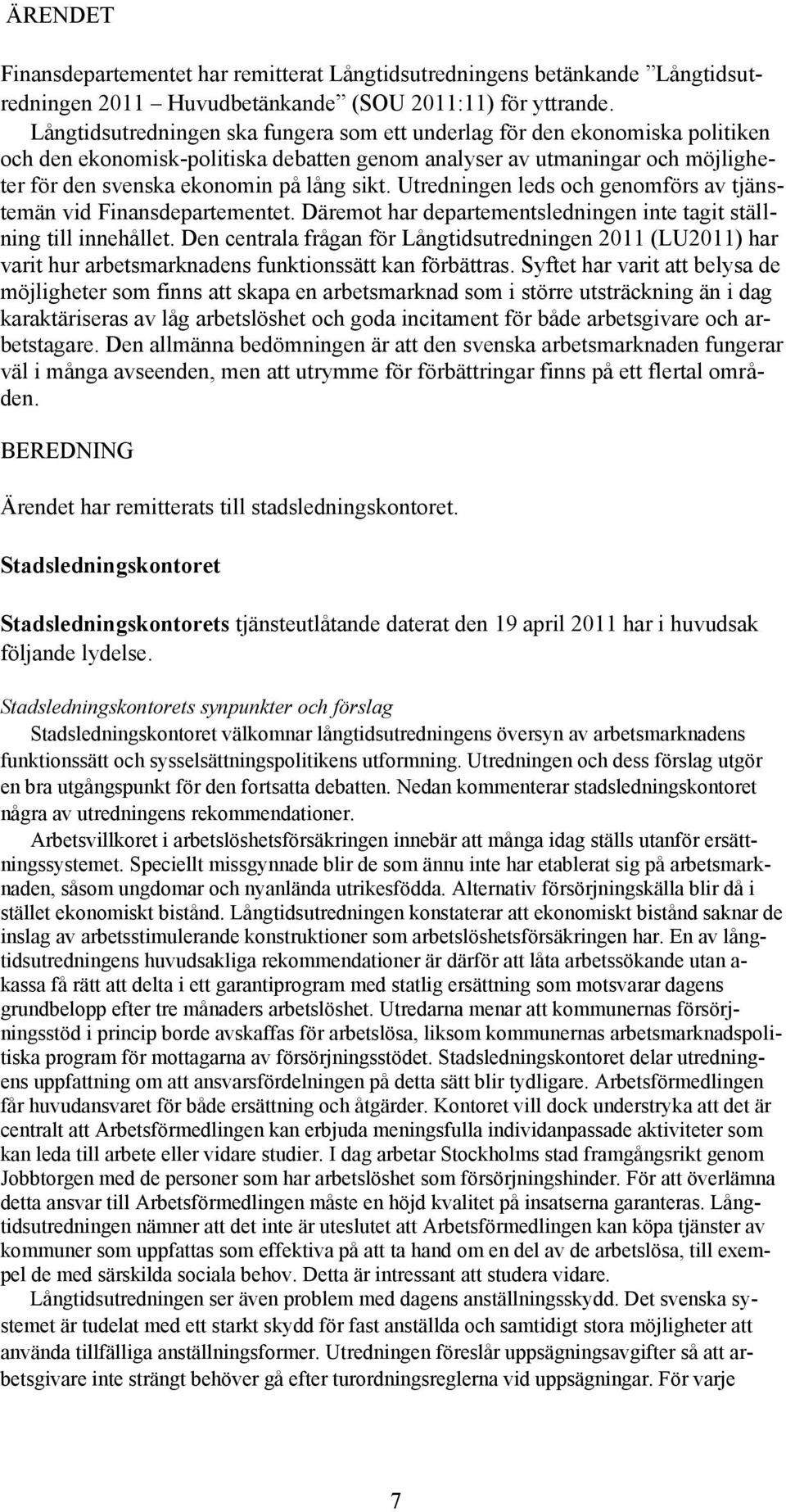 Utredningen leds och genomförs av tjänstemän vid Finansdepartementet. Däremot har departementsledningen inte tagit ställning till innehållet.