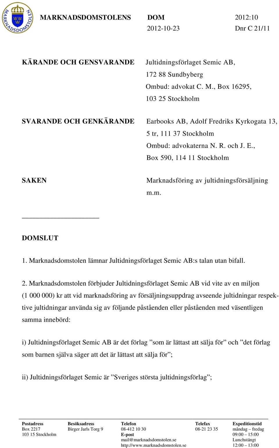 m. DOMSLUT 1. Marknadsdomstolen lämnar Jultidningsförlaget Semic AB:s talan utan bifall. 2.