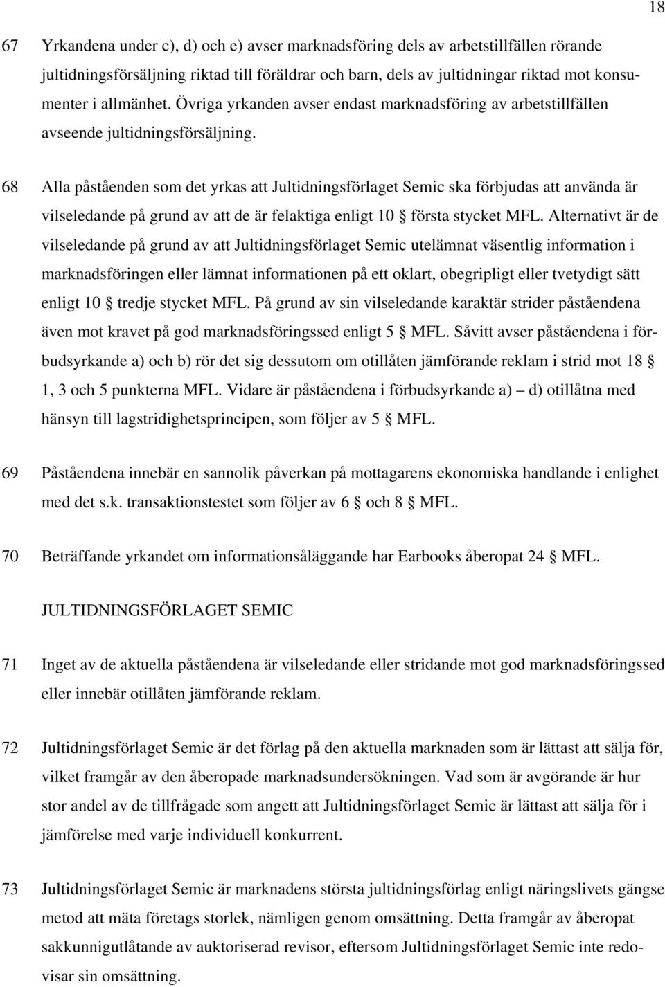 68 Alla påståenden som det yrkas att Jultidningsförlaget Semic ska förbjudas att använda är vilseledande på grund av att de är felaktiga enligt 10 första stycket MFL.