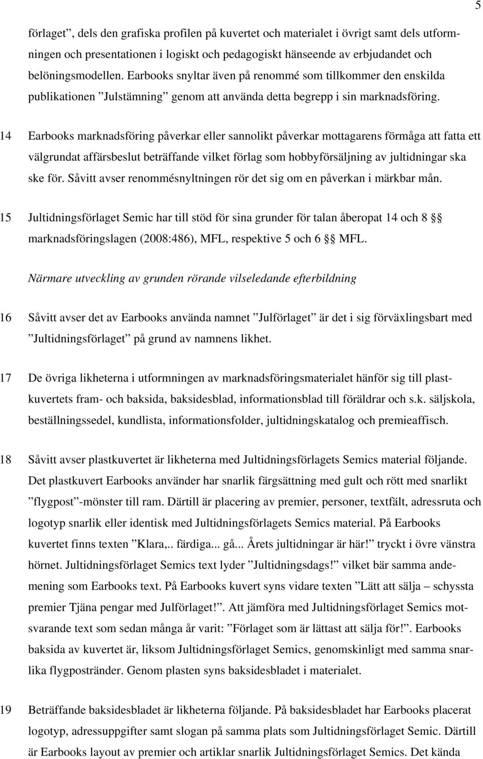 14 Earbooks marknadsföring påverkar eller sannolikt påverkar mottagarens förmåga att fatta ett välgrundat affärsbeslut beträffande vilket förlag som hobbyförsäljning av jultidningar ska ske för.