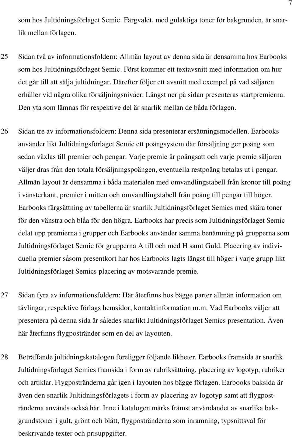 Först kommer ett textavsnitt med information om hur det går till att sälja jultidningar. Därefter följer ett avsnitt med exempel på vad säljaren erhåller vid några olika försäljningsnivåer.