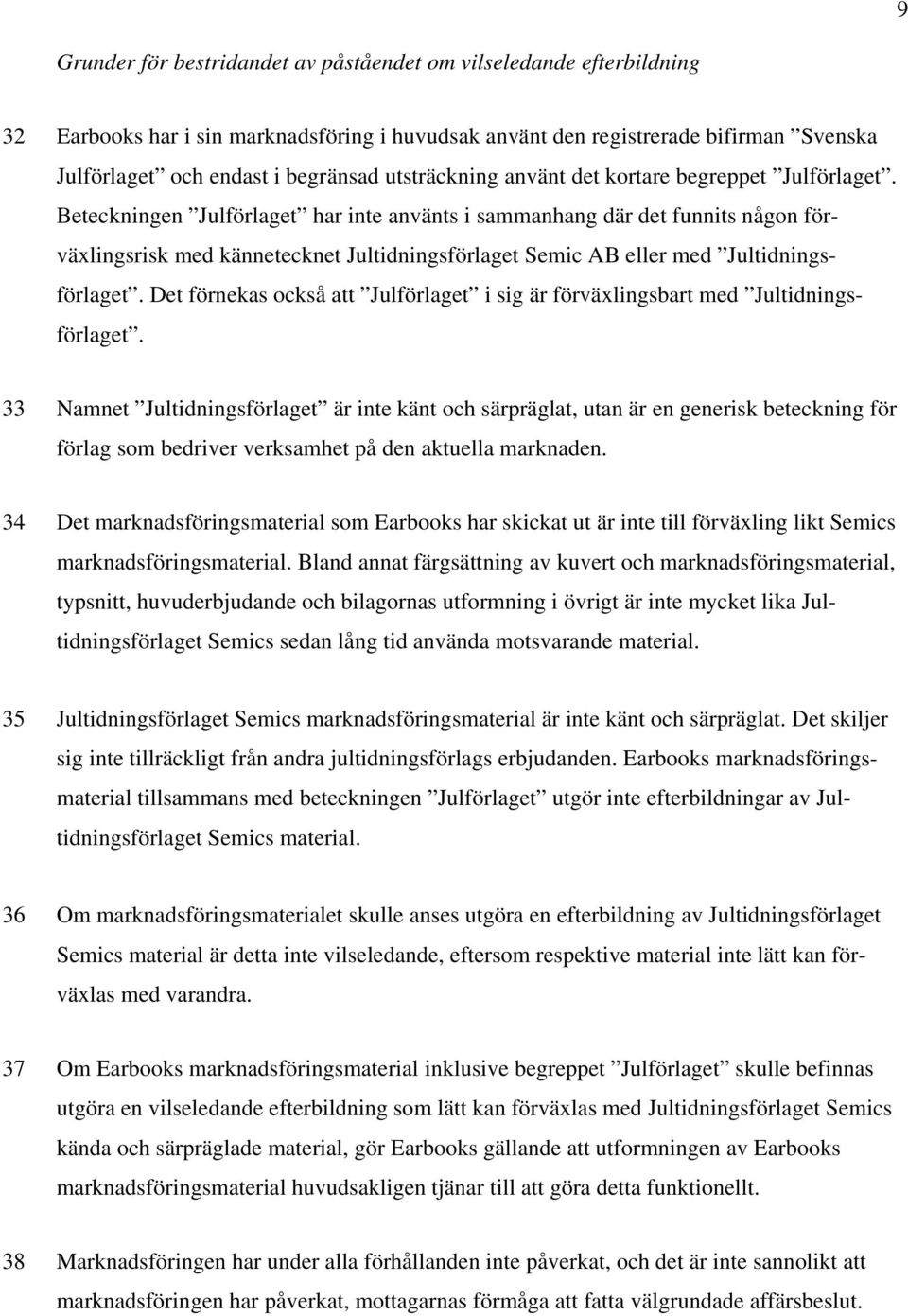 Beteckningen Julförlaget har inte använts i sammanhang där det funnits någon förväxlingsrisk med kännetecknet Jultidningsförlaget Semic AB eller med Jultidningsförlaget.