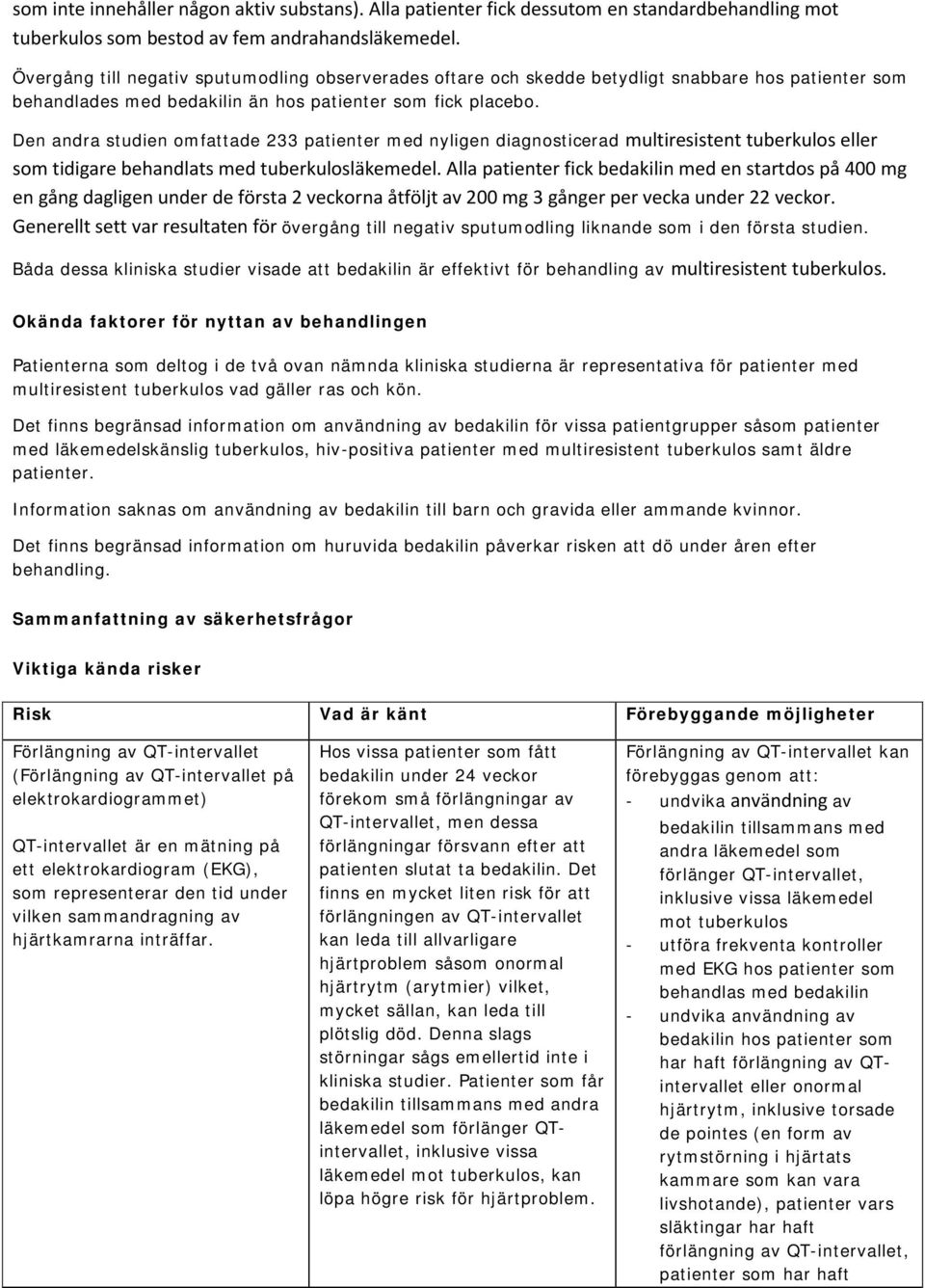 Den andra studien omfattade 233 patienter med nyligen diagnosticerad multiresistent tuberkulos eller som tidigare behandlats med tuberkulosläkemedel.