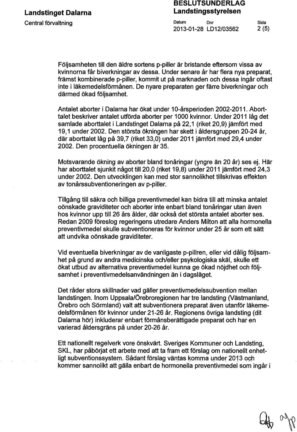 De nyare preparaten ger färre biverkningar och därmed ökad följsamhet. Antalet aborter i Dalarna har ökat under 10-årsperioden 2002-2011. Aborttalet beskriver antalet utförda aborter per 1000 kvinnor.