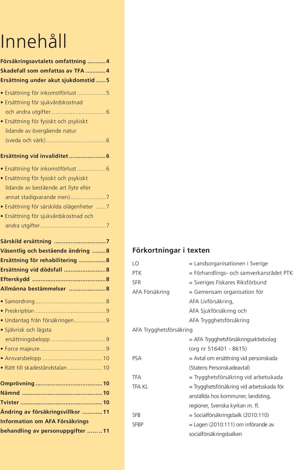 ..6 Ersättning för fysiskt och psykiskt lidande av bestående art (lyte eller annat stadigvarande men)...7 Ersättning för särskilda olägenheter...7 Ersättning för sjukvårdskostnad och andra utgifter.