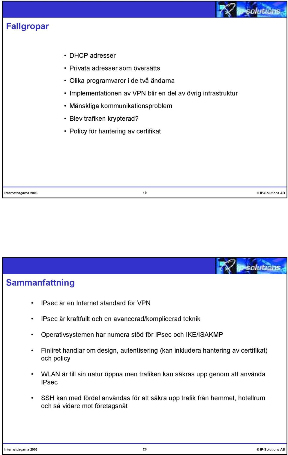 Policy för hantering av certifikat 19 IP-Solutions AB Sammanfattning är en Internet standard för VPN är kraftfullt och en avancerad/komplicerad teknik Operativsystemen har