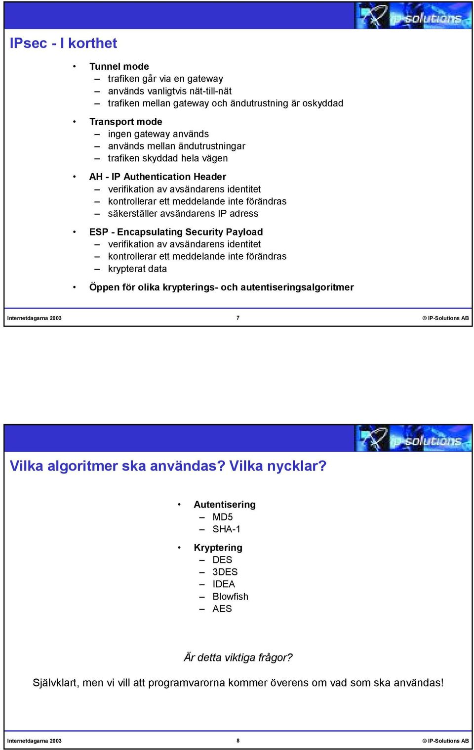 Encapsulating Security Payload verifikation av avsändarens identitet kontrollerar ett meddelande inte förändras krypterat data Öppen för olika krypterings- och autentiseringsalgoritmer 7 IP-Solutions