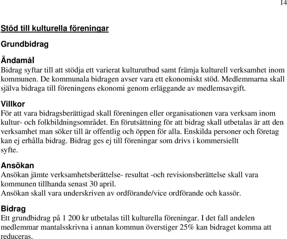 För att vara bidragsberättigad skall föreningen eller organisationen vara verksam inom kultur- och folkbildningsområdet.