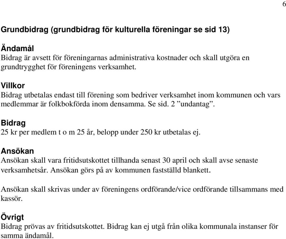 25 kr per medlem t o m 25 år, belopp under 250 kr utbetalas ej. skall vara fritidsutskottet tillhanda senast 30 april och skall avse senaste verksamhetsår.