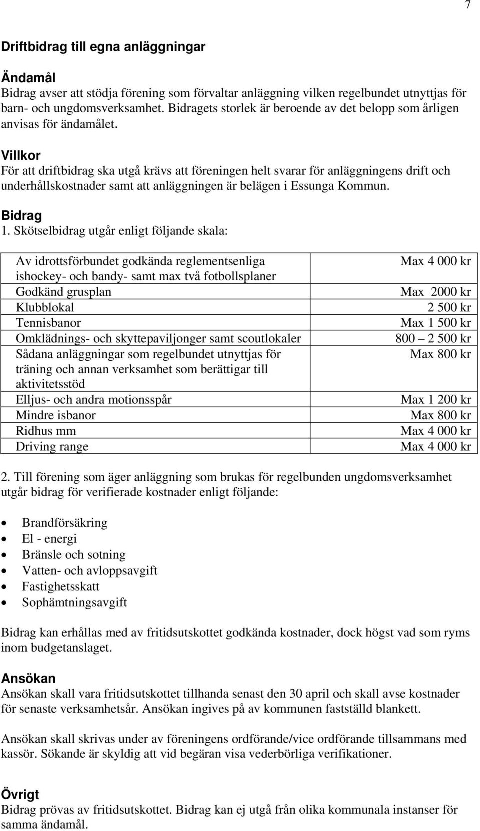 För att driftbidrag ska utgå krävs att föreningen helt svarar för anläggningens drift och underhållskostnader samt att anläggningen är belägen i Essunga Kommun. 1.