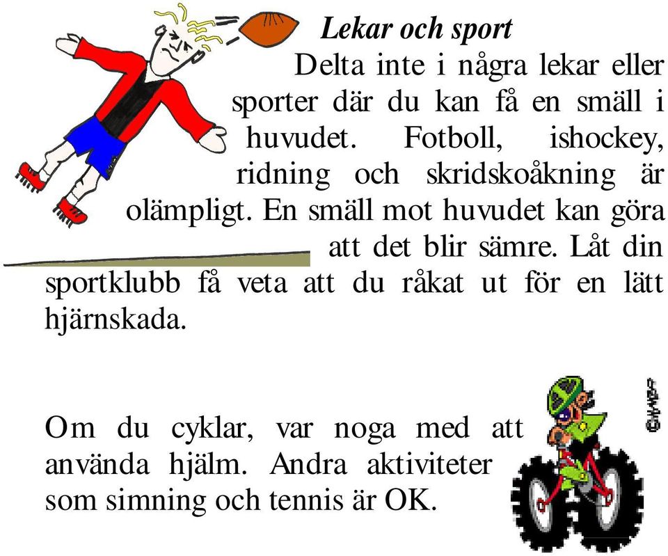 En smäll mot huvudet kan göra att det blir sämre.