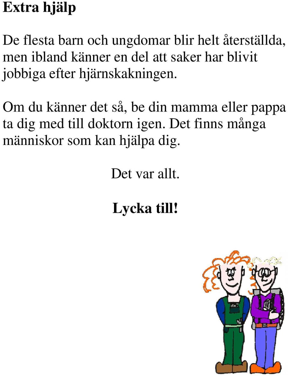 Om du känner det så, be din mamma eller pappa ta dig med till doktorn