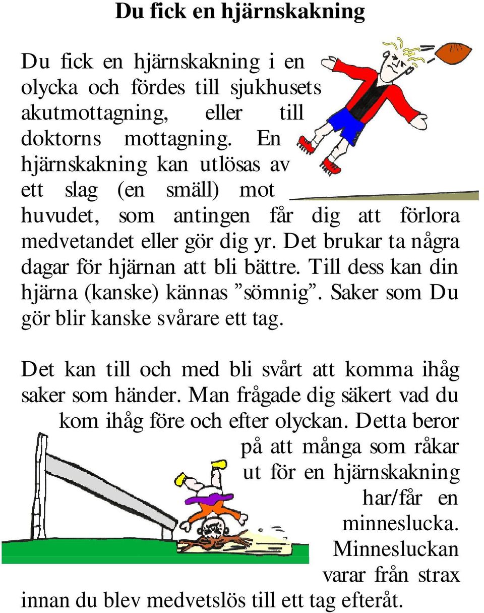 Det brukar ta några dagar för hjärnan att bli bättre. Till dess kan din hjärna (kanske) kännas sömnig. Saker som Du gör blir kanske svårare ett tag.