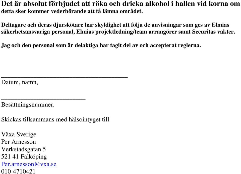 projektledning/team arrangörer samt Securitas vakter. Jag och den personal som är delaktiga har tagit del av och accepterat reglerna.