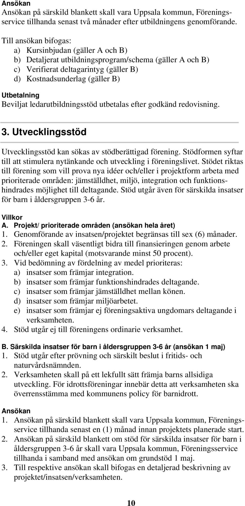 Beviljat ledarutbildningsstöd utbetalas efter godkänd redovisning. 3. Utvecklingsstöd Utvecklingsstöd kan sökas av stödberättigad förening.