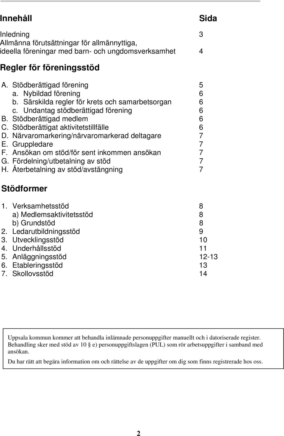 Närvaromarkering/närvaromarkerad deltagare 7 E. Gruppledare 7 F. Ansökan om stöd/för sent inkommen ansökan 7 G. Fördelning/utbetalning av stöd 7 H. Återbetalning av stöd/avstängning 7 Stödformer 1.