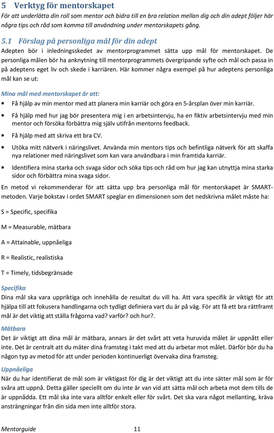 De personliga målen bör ha anknytning till mentorprogrammets övergripande syfte och mål och passa in på adeptens eget liv och skede i karriären.