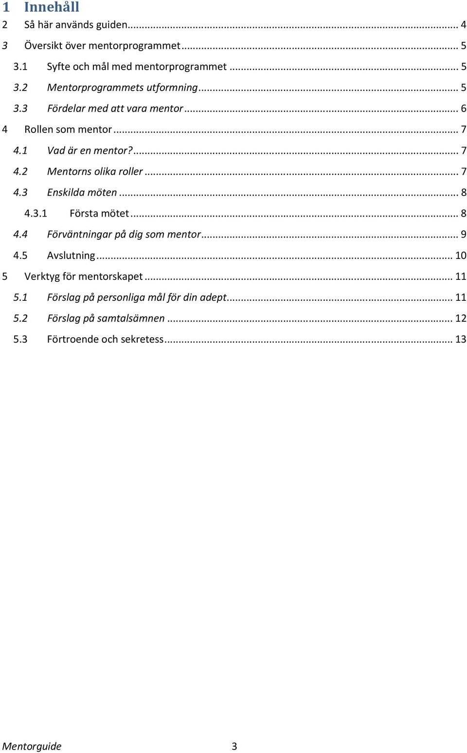 .. 8 4.3.1 Första mötet... 8 4.4 Förväntningar på dig som mentor... 9 4.5 Avslutning... 10 5 Verktyg för mentorskapet... 11 5.