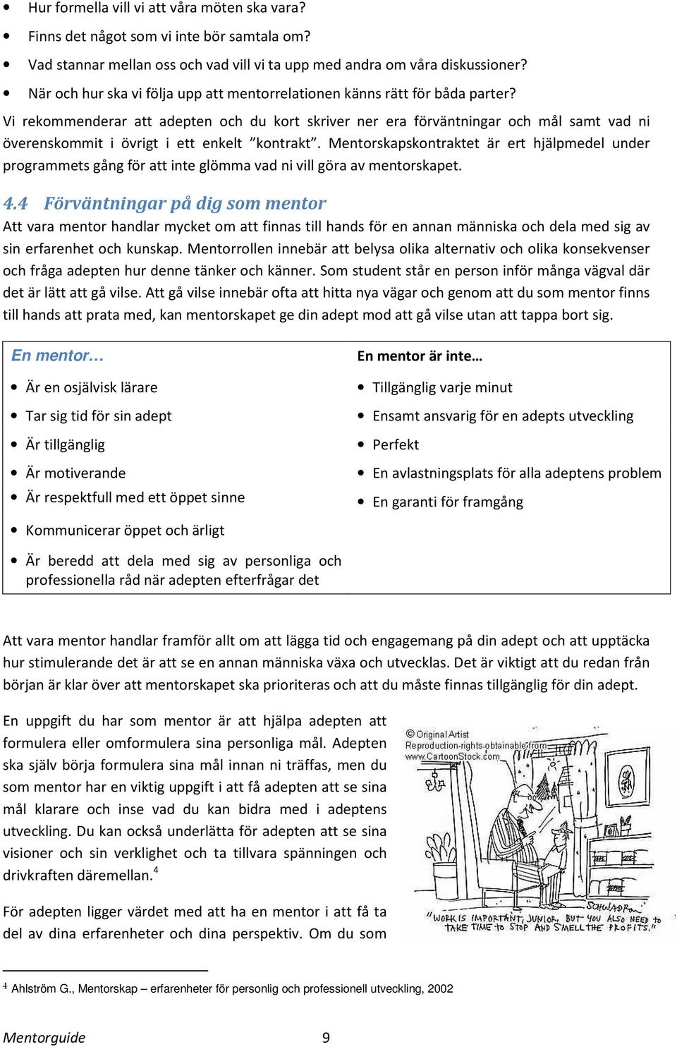 Vi rekommenderar att adepten och du kort skriver ner era förväntningar och mål samt vad ni överenskommit i övrigt i ett enkelt kontrakt.